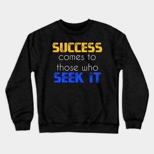 Success comes to those who seek it sweatshirt Crewneck Sweatshirt